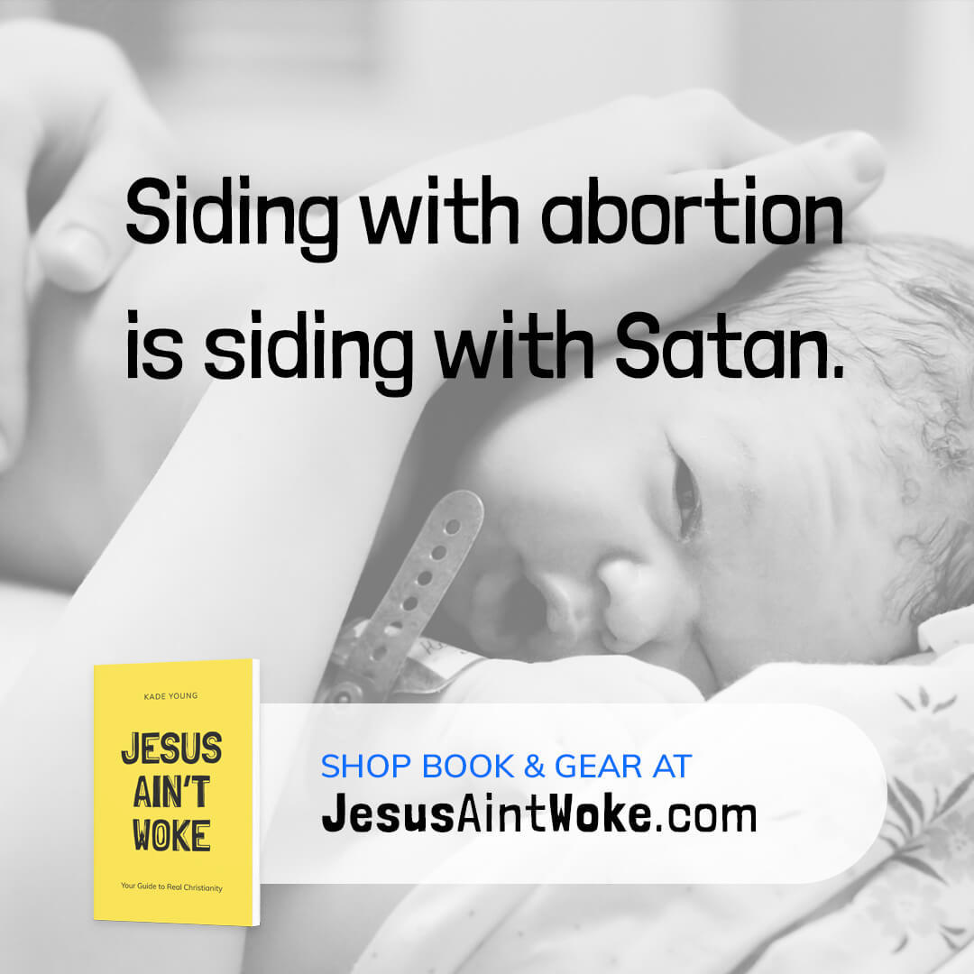Siding with abortion is siding with Satan.