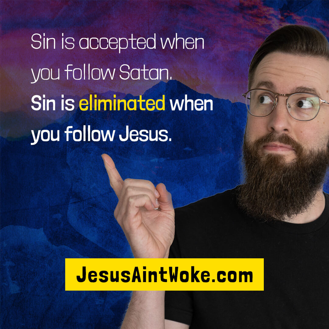 Sin is accepted when you follow Satan. Sin is eliminated when you follow Jesus.